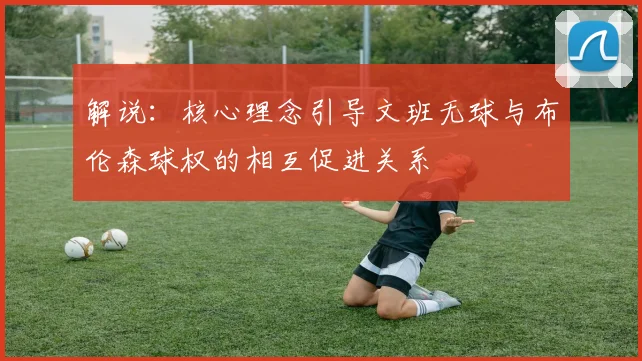 解说：核心理念引导文班无球与布伦森球权的相互促进关系