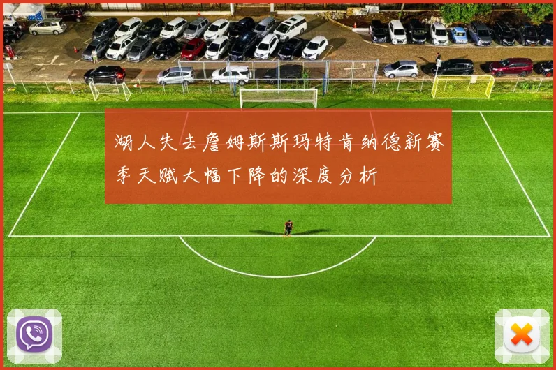 湖人失去詹姆斯斯玛特肯纳德新赛季天赋大幅下降的深度分析